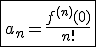 \fbox{a_n=\frac{f^{(n)}(0)}{n!}}